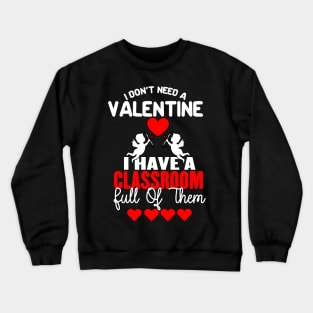 I Don't Need a Valentine, I Have a Class Crewneck Sweatshirt